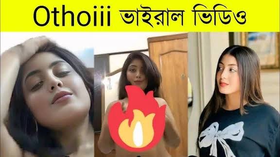 Othoi Viral Video Link , Bangladeshi girl Othoi Viral Video Download Link
